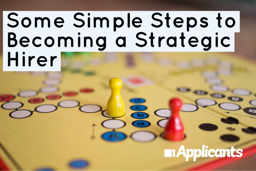Some Simple Steps to Becoming a Strategic Hirer